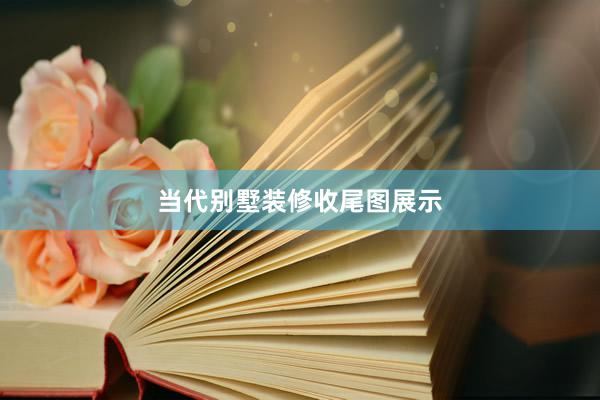 当代别墅装修收尾图展示