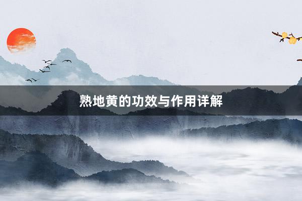 熟地黄的功效与作用详解