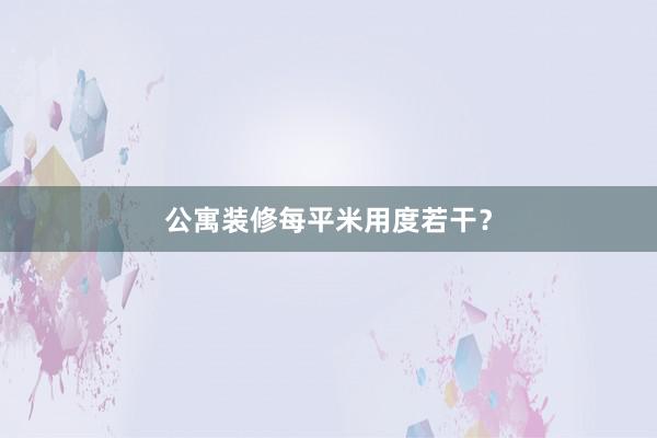 公寓装修每平米用度若干？