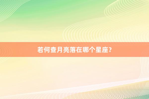 若何查月亮落在哪个星座？